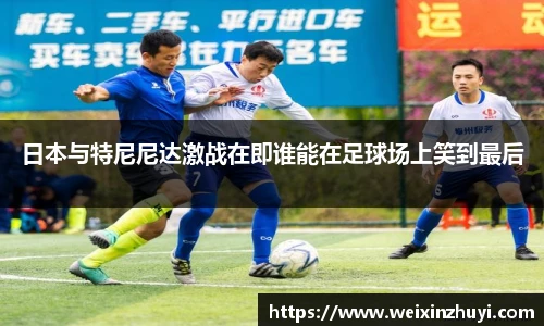 日本与特尼尼达激战在即谁能在足球场上笑到最后